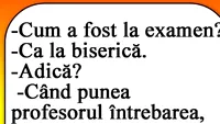 BANCUL ZILEI | Cum a fost la examen? Ca la biserică!