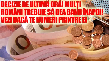 Decizie de ULTIMA ORA! Mulţi români trebuie să dea BANII ÎNAPOI! Vezi daca te numeri printre ei