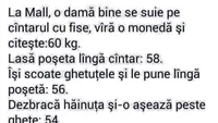 BANC | La mall, o damă bine se suie pe cântar, bagă o monedă și citește: 60 de kilograme