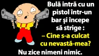 BANCUL ZILEI | Bulă intră cu un pistol într-un bar: Cine s-a culcat cu nevastă-mea?