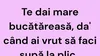 BANCUL ZILEI | Te dai mare bucătăreasă