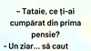 BANCUL ZILEI | „Tataie, ce ți-ai cumpărat din prima pensie?