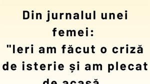 Bancul de weekend | Din jurnalul unei femei: "Ieri am făcut o criză de isterie și am plecat de acasă"