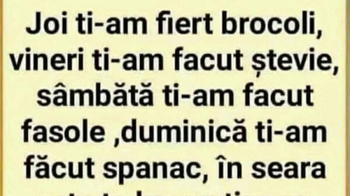 BANCUL ZILEI | "Joi ți-am fiert broccoli, vineri ți-am făcut ștevie"