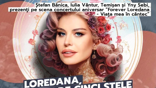 Loredana, show de cinci stele la Sala Palatului! Ștefan Bănica, Iulia Vântur, Temișan și Yny Sebi, prezenţi pe scena concertului aniversar ”Forever Loredana - Viața mea în cântec”