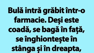 BANC | Bulă intră grăbit într-o farmacie: Vă rog, am pe cineva la pat