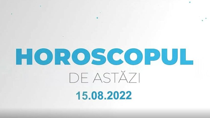 Horoscop 15 august 2022