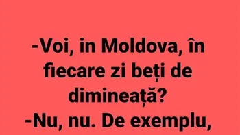 BANC | „Voi, în Moldova, în fiecare zi beți de dimineață?”