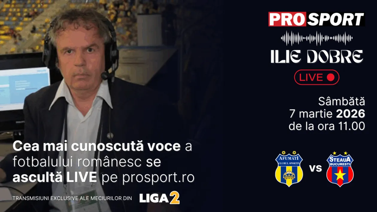 Ilie Dobre comentează LIVE pe ProSport.ro meciul C.S. Afumați - Steaua, sâmbătă, 7 martie 2026, de la ora 11:00