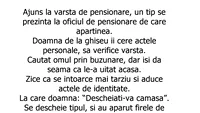 BANC | Ajuns la vârsta de pensionare, un tip se prezintă la oficiul de care aparține