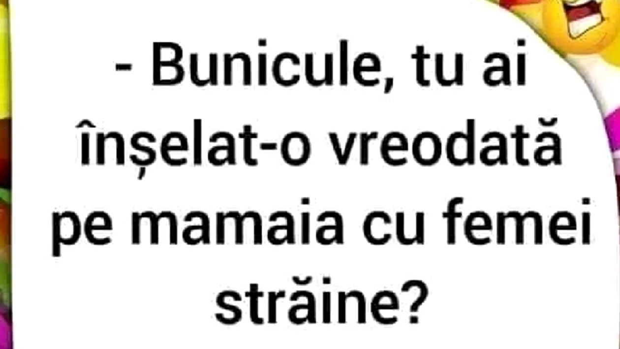 Bancul începutului de săptămână Bunicule, tu ai înşelat-o vreodată pe mamaia cu femei străine?