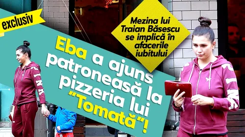 Eba a ajuns patroneasă la pizzeria lui ”Tomată”!