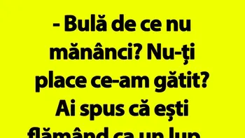 BANC | „Bulă de ce nu mănânci? Nu-ți place ce-am gătit?”