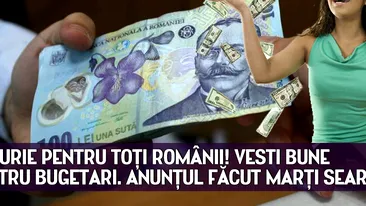 BUCURIE PENTRU TOŢI ROMANII! Vesti bune pentru BUGETARI. Anunţul făcut marţi seară