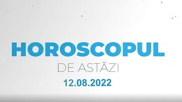 Horoscop 12 august 2022