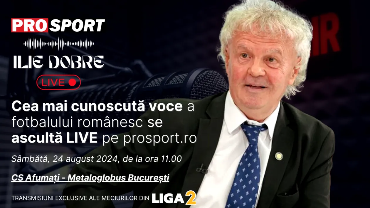 Ilie Dobre comentează LIVE pe ProSport.ro meciul CS Afumați - Metaloglobus București, sâmbătă, 24 august 2024, de la ora 11.00