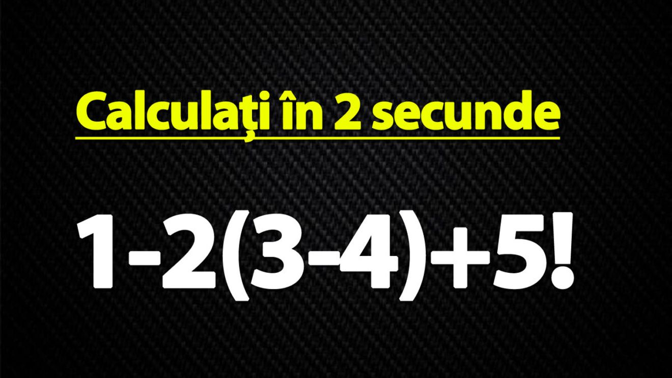 Test de inteligență pentru genii | Calculați în 2 secunde 1-2(3-4)+5!