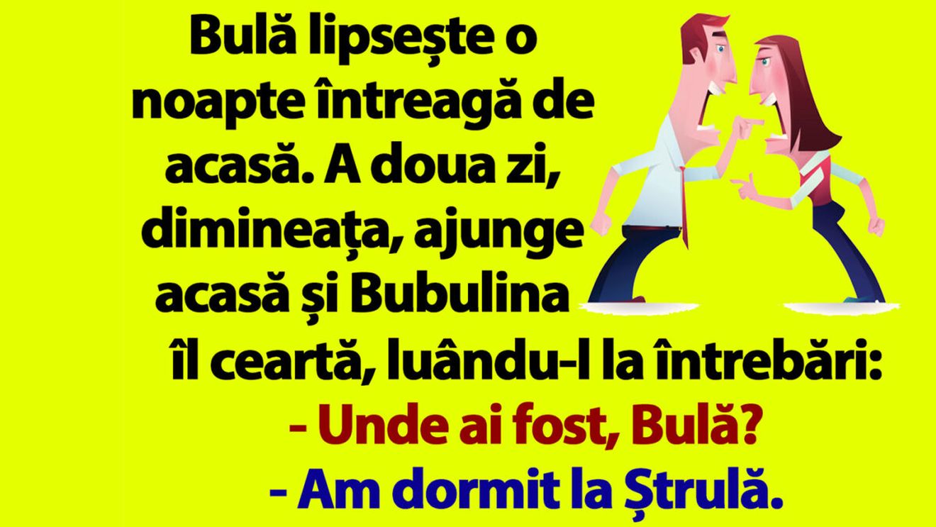 BANC | Bubulina îl ceartă pe Bulă: "Nu mă minți că ai dormit la Ștrulă!"