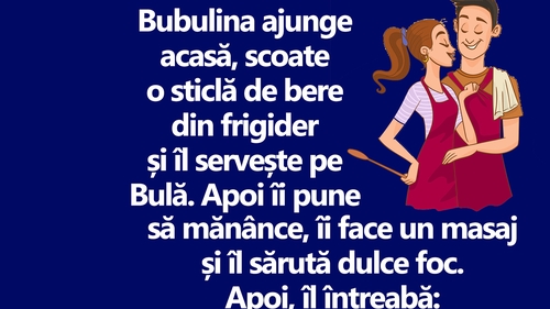 BANC | Bubulina ajunge acasă, scoate o sticlă de bere din frigider și îl servește pe Bulă