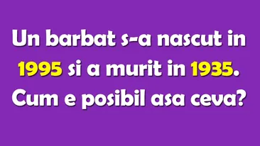 TEST IQ | Un bărbat s-a născut în 1995 și a murit în 1935. Cum e posibil așa ceva?