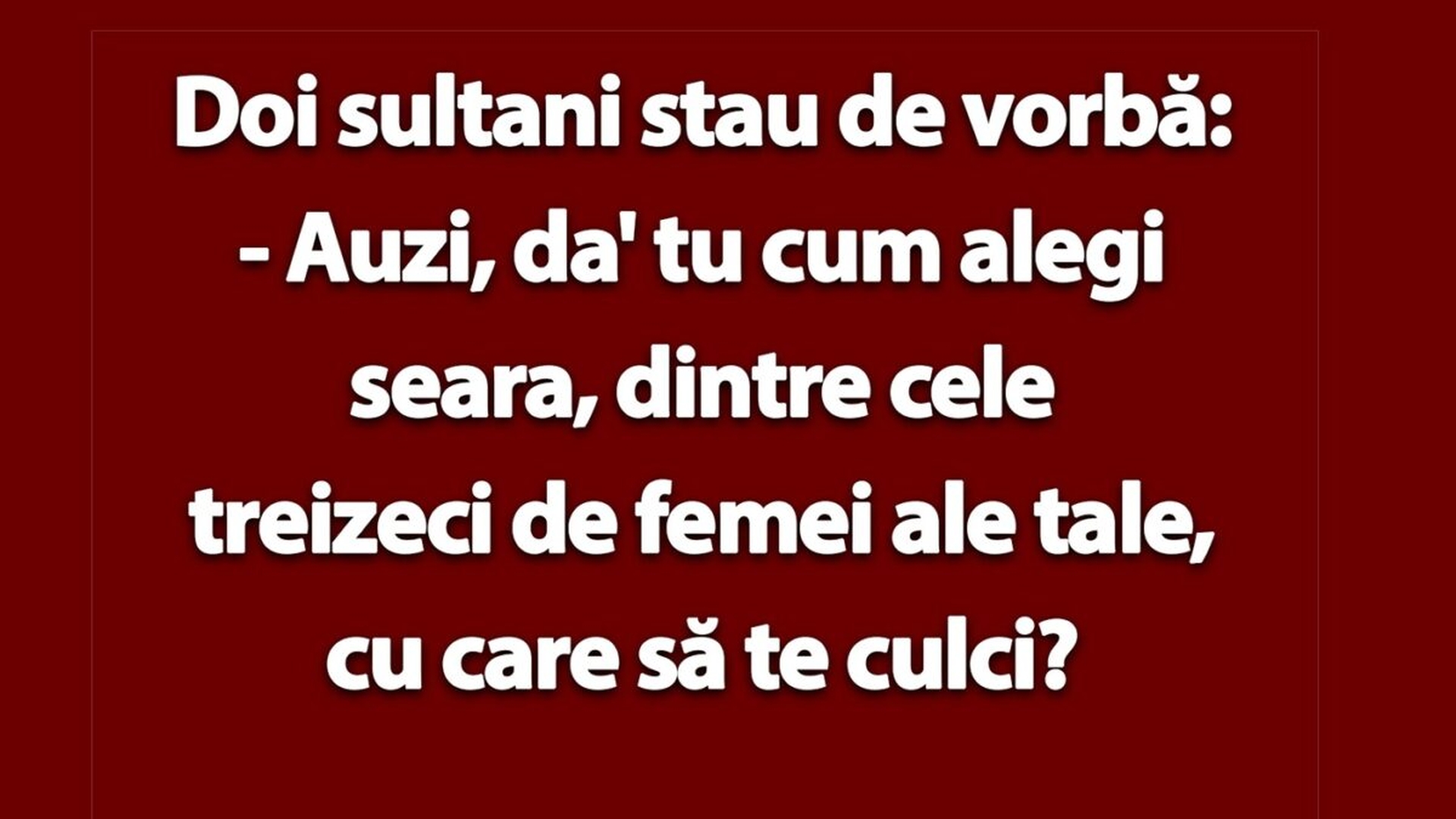BANCUL ZILEI | Doi sultani: "Tu cum alegi seara, dintre cele 30 de femei ale tale, cu care să te culci?"