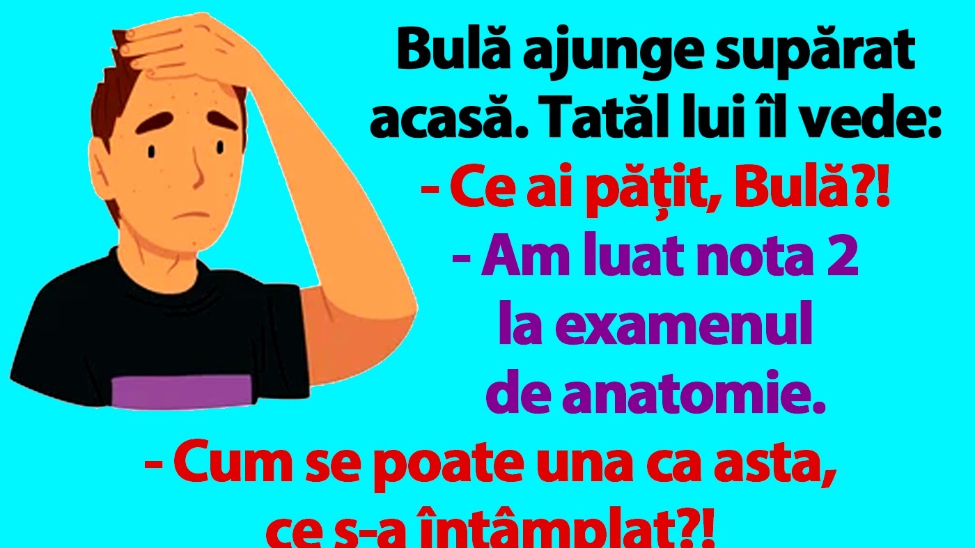 BANC | Bulă ajunge supărat acasă: "Am luat nota 2 la examenul de anatomie"