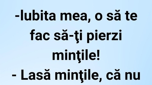 BANCUL ZILEI | "Iubita mea, o să te fac să-ți pierzi mințile!"