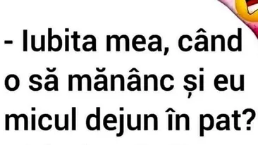 BANC | ”Când o să mănânc și eu micul dejun în pat?”