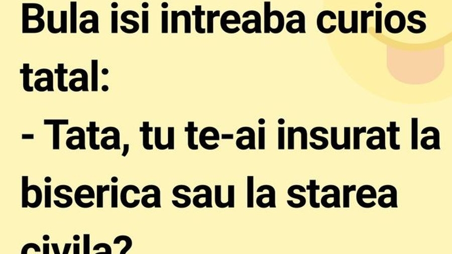 BANCUL ZILEI | Bulă: „Tată, tu te-ai însurat la biserică sau la starea civilă”