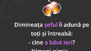 BANC | Dimineața, șeful îi adună pe toți și întreabă: "Cine a băut ieri?"