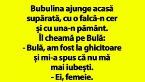 BANC | Bubulina e supărată: "Bulă, am fost la ghicitoare și mi-a spus că nu mă mai iubești"