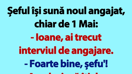 BANCUL ZILEI | Șeful își sună noul angajat, chiar de 1 Mai: "Ioane!"