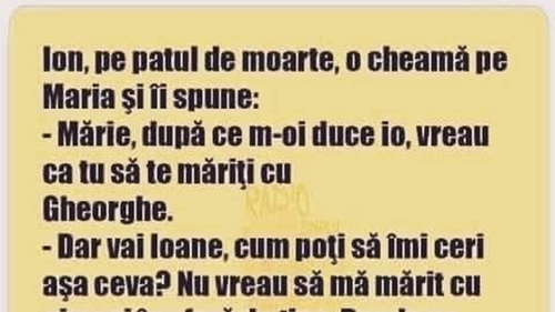 BANCUL ZILEI | "Mărie, după ce m-oi duce, vreau să te măriți cu Gheorghe!"