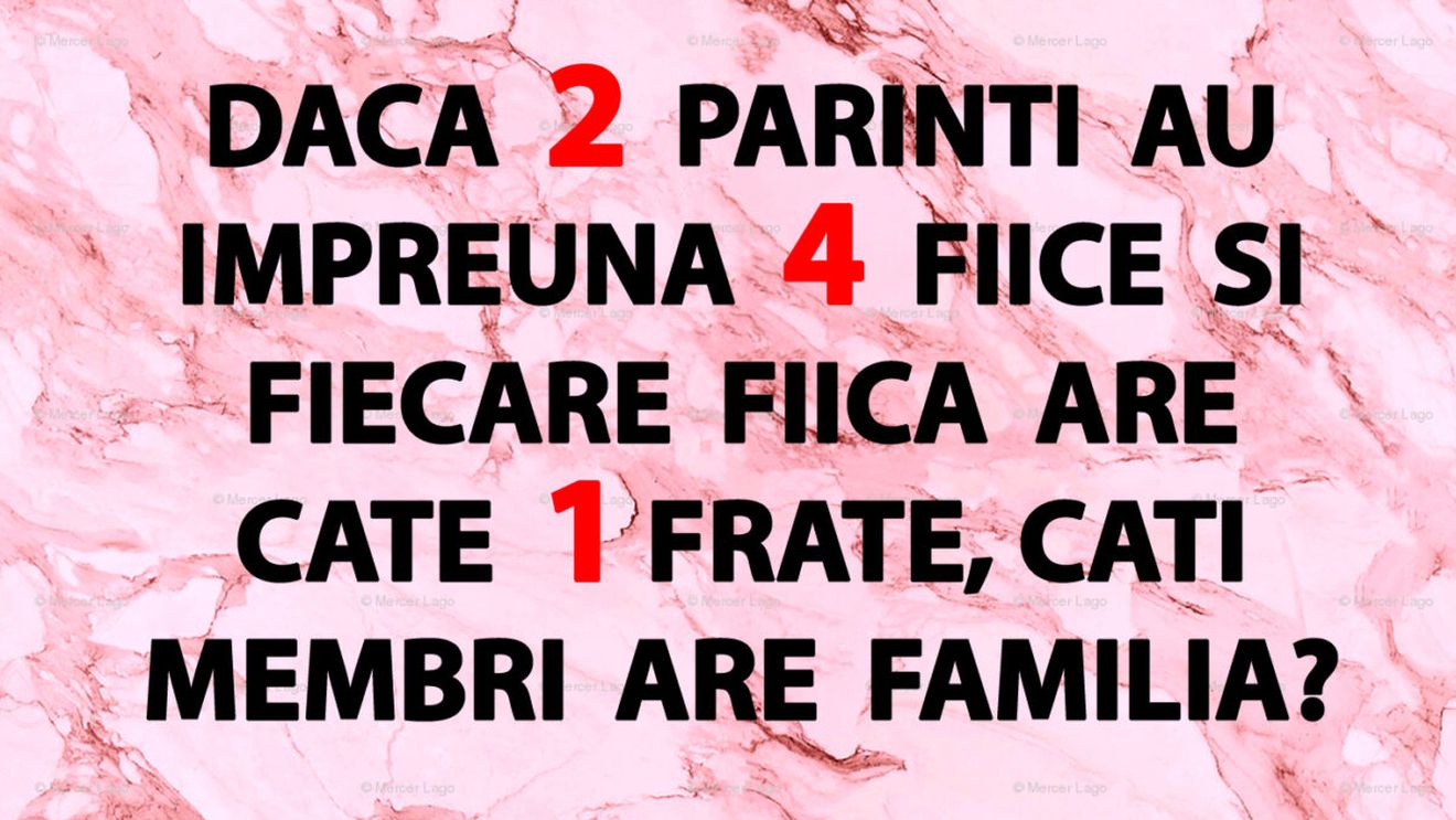 TEST IQ | 2 părinți au împreună 4 fiice. Fiecare fiică are câte un frate. Câți membri are familia, în total?