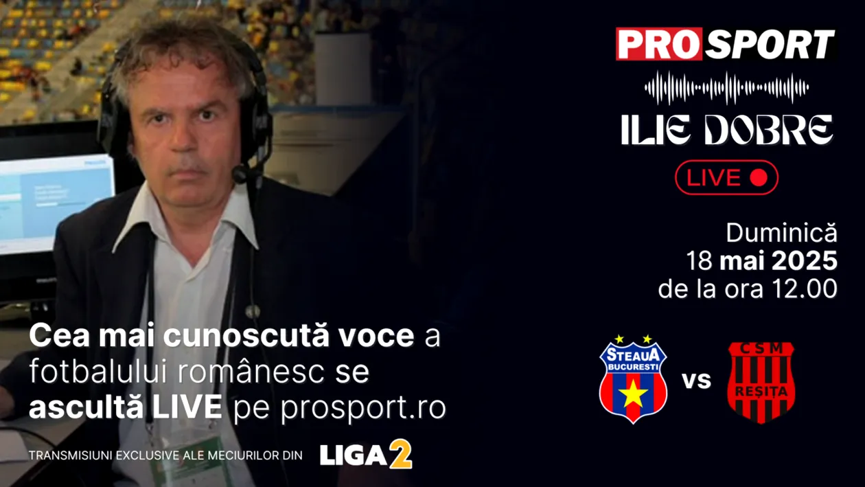 Ilie Dobre comentează LIVE pe ProSport.ro meciul Steaua – C.S.M. Reșița, duminică, 18 mai 2025, de la ora 12.00