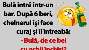 Bancul de sâmbătă | De ce bea Bulă bere cu ochii închiși, de fapt