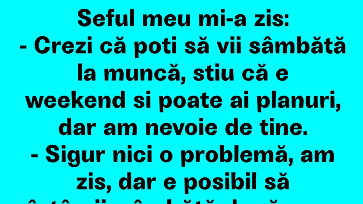 BANC | Crezi că poți să vii sâmbătă la muncă? Știu că e weekend, dar am nevoie de tine