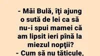 BANC | Bulă, îți ajung 100 de lei ca să nu-i spui mamei că am lipsit ieri până la miezul nopții?