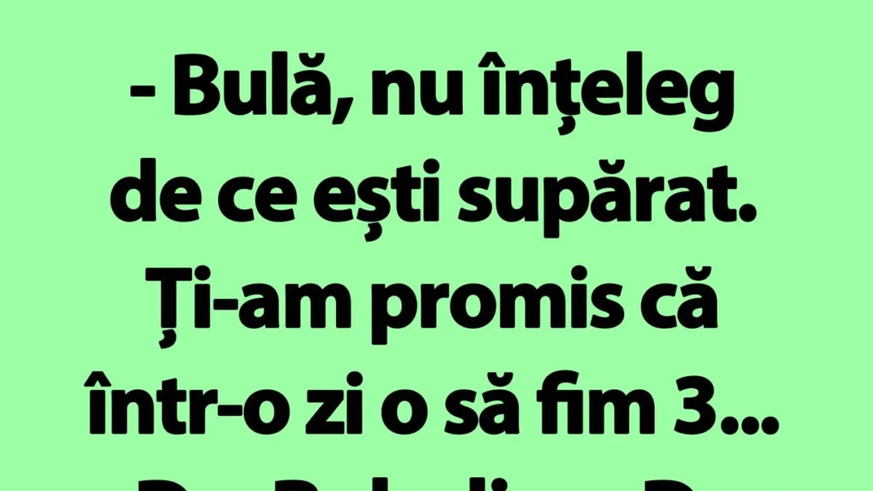 BANC | Bulă, nu înțeleg de ce ești supărat. Ți-am promis că într-o zi o să fim 3