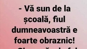 BANCUL ZILEI | "Vă sun de la școală, fiul dumneavoastră e foarte obraznic"