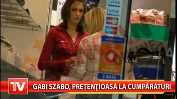 Gabi Szabo, pretentioasa la cumparaturi