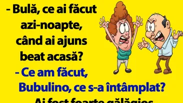 BANC | Bulă, ce ai făcut azi-noapte, când ai ajuns beat acasă?
