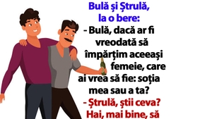 BANC | Bulă și Ștrulă, la o bere: "Dacă ar fi vreodată să împărțim aceeași femeie, care ai vrea să fie: soția mea sau a ta?"