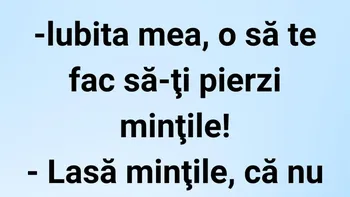 BANCUL ZILEI | „Iubita mea, o să te fac să-ți pierzi mințile!”