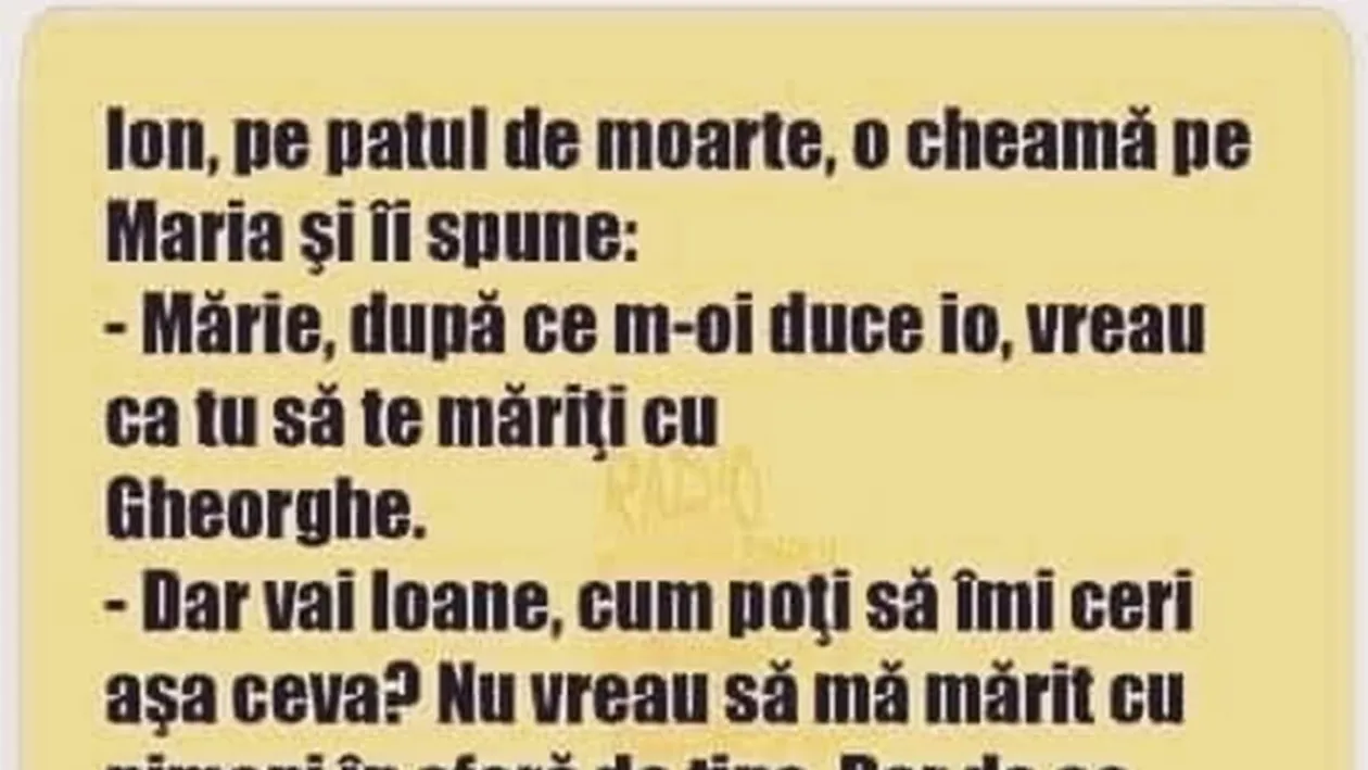 BANCUL ZILEI | Mărie, după ce m-oi duce, vreau să te măriți cu Gheorghe!