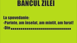 BANCUL ZILEI | La spovedanie: „Am înșelat, am mințit”