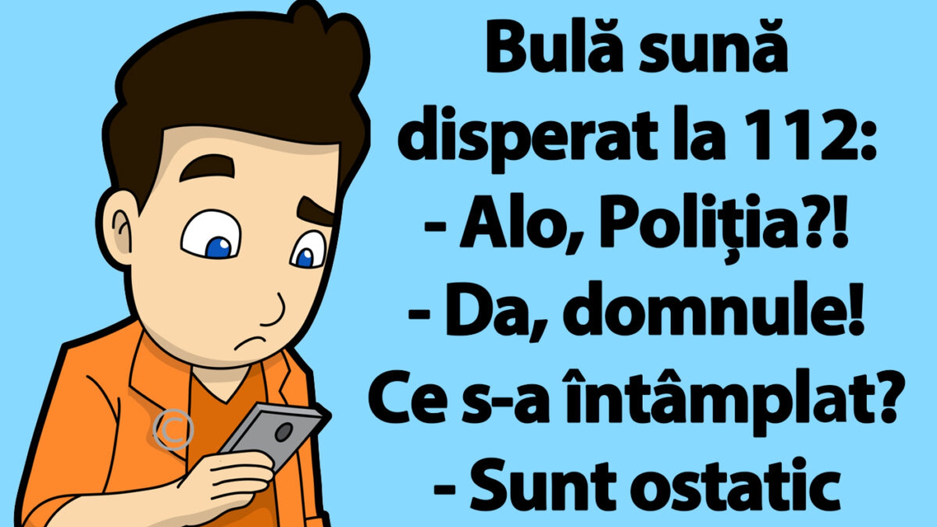 BANC | Bulă sună la 112: "Alo, Poliția?! Sunt ostatic"