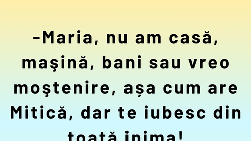 Bancul sfârșitului de săptămână | "Maria, nu am casă, mașină sau bani"