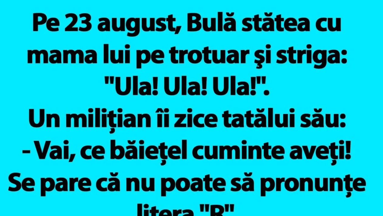 BANC | Pe 23 august, Bulă stătea cu mama lui pe trotuar şi striga: Ula! Ula! Ula!