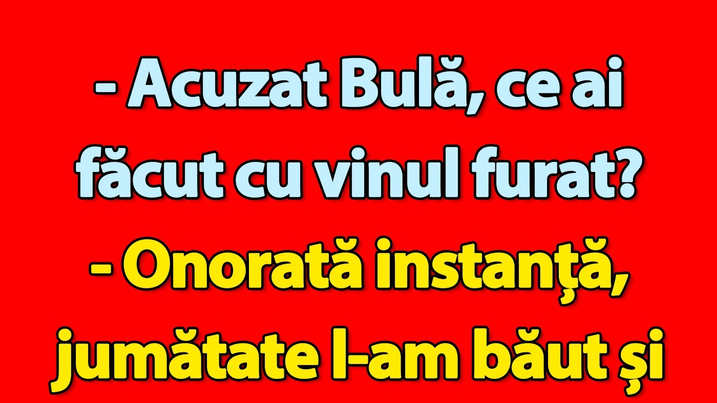 BANC | "Acuzat Bulă, ce ai făcut cu vinul furat?"